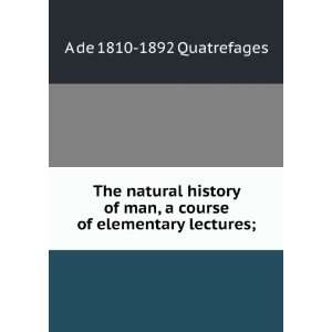  The natural history of man, a course of elementary 