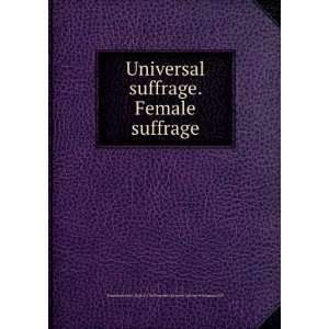Universal suffrage. Female suffrage YA Pamphlet Collection (Library 