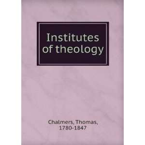  Institutes of theology Thomas, 1780 1847 Chalmers Books