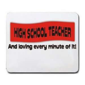  HIGH SCHOOL TEACHER And loving every minute of it Mousepad 