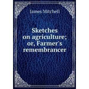   on agriculture; or, Farmers remembrancer James Mitchell Books
