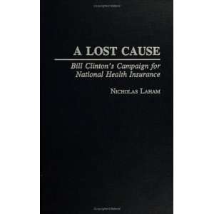 Lost Cause Bill Clintons Campaign for National Health Insurance 