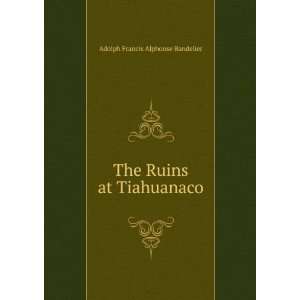 The Ruins at Tiahuanaco Adolph Francis Alphonse Bandelier Books