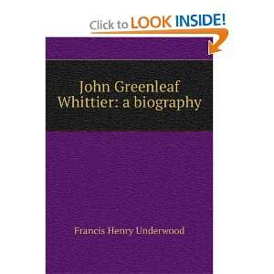   John Greenleaf Whittier a biography Francis Henry Underwood Books