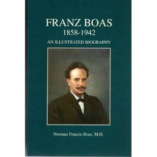FRANZ BOAS 1858 1942 AN ILLUSTRATED BIOGRAPHY by Norman F. Boas (2004)