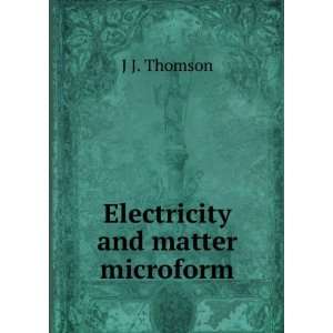  Electricity and matter microform J J. Thomson Books