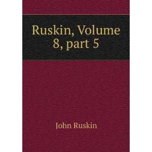  Ruskin, Volume 8,Â part 5 John Ruskin Books