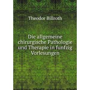   und Therapie in funfzig Vorlesungen Theodor Billroth Books