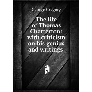  The life of Thomas Chatterton with criticism on his 